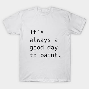 It's always a good day to paint T-Shirt